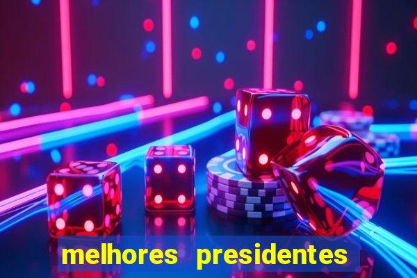 melhores presidentes da história do brasil