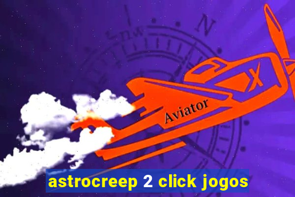 astrocreep 2 click jogos