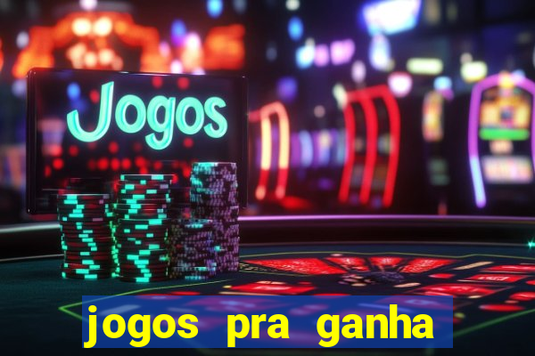 jogos pra ganha dinheiro de verdade