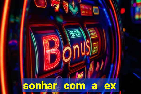 sonhar com a ex do meu marido jogo do bicho