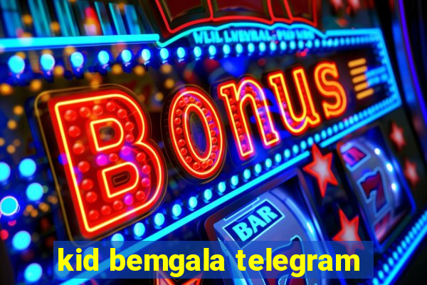 kid bemgala telegram