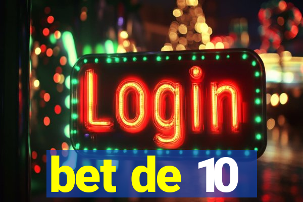 bet de 10