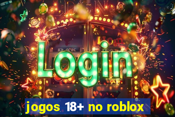 jogos 18+ no roblox