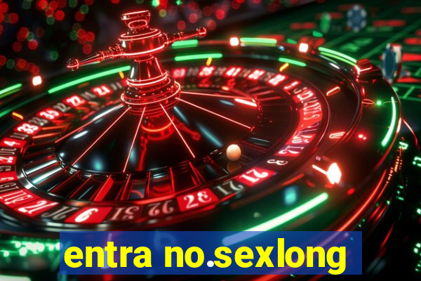 entra no.sexlong