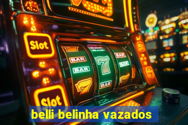 belli belinha vazados