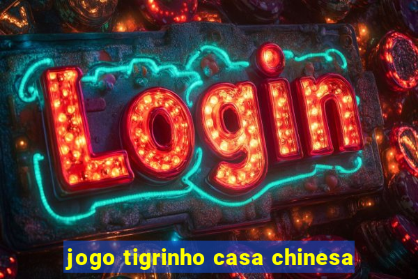 jogo tigrinho casa chinesa