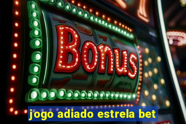 jogo adiado estrela bet