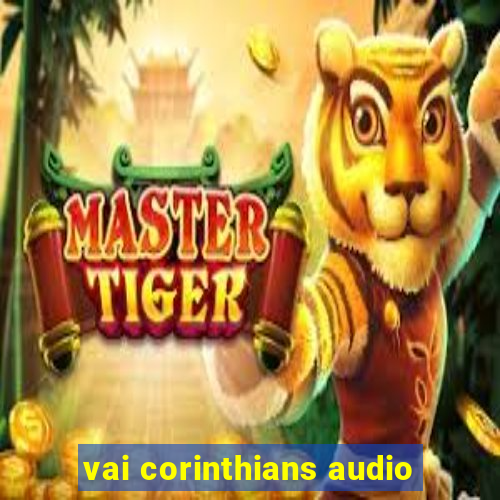 vai corinthians audio