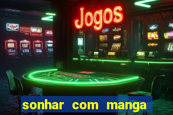 sonhar com manga madura jogo do bicho