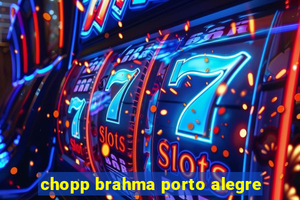 chopp brahma porto alegre