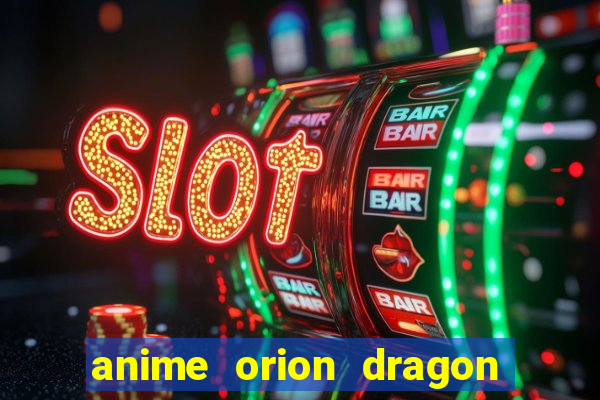 anime orion dragon ball super