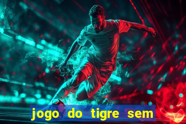 jogo do tigre sem colocar dinheiro