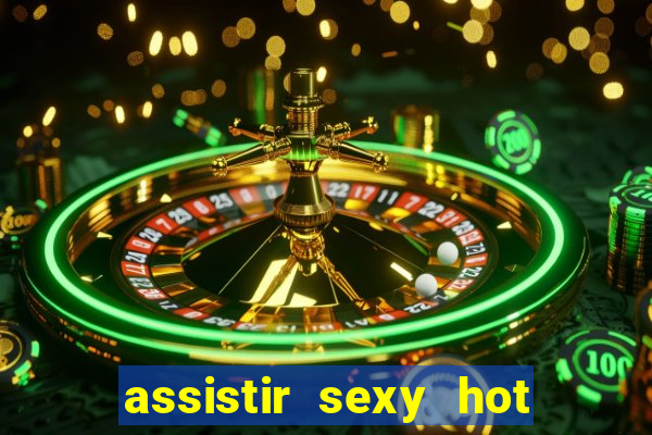 assistir sexy hot online gratis