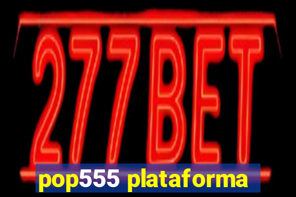 pop555 plataforma