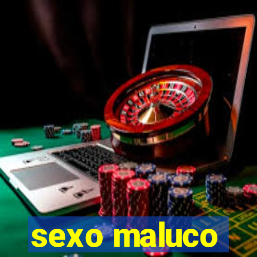 sexo maluco