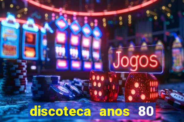 discoteca anos 80 internacional sua