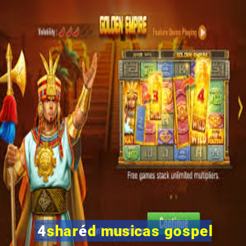 4sharéd musicas gospel