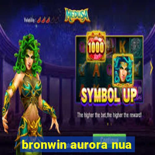 bronwin aurora nua