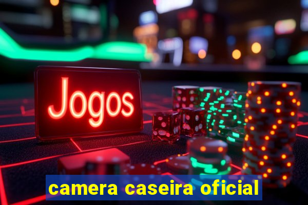 camera caseira oficial