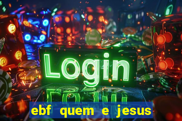 ebf quem e jesus ebf jesus meu super heroi