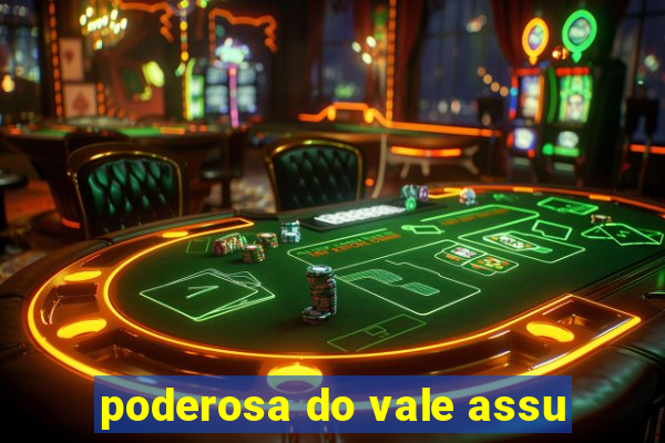 poderosa do vale assu