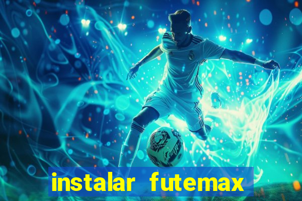 instalar futemax futebol ao vivo