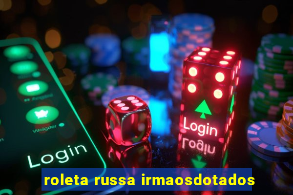 roleta russa irmaosdotados