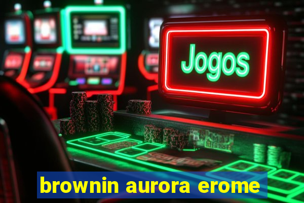 brownin aurora erome