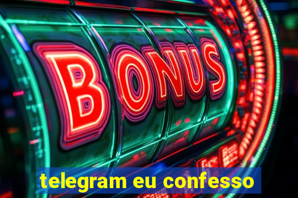 telegram eu confesso