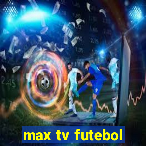 max tv futebol