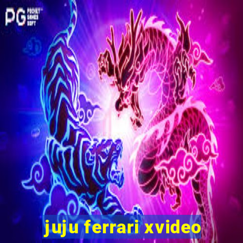 juju ferrari xvideo