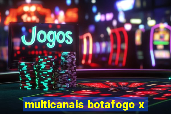 multicanais botafogo x