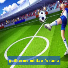 guilherme militao fortuna