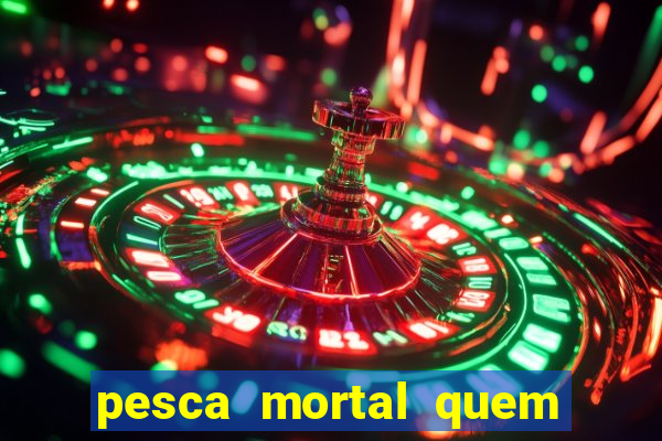 pesca mortal quem morreu pesca mortal todd morreu