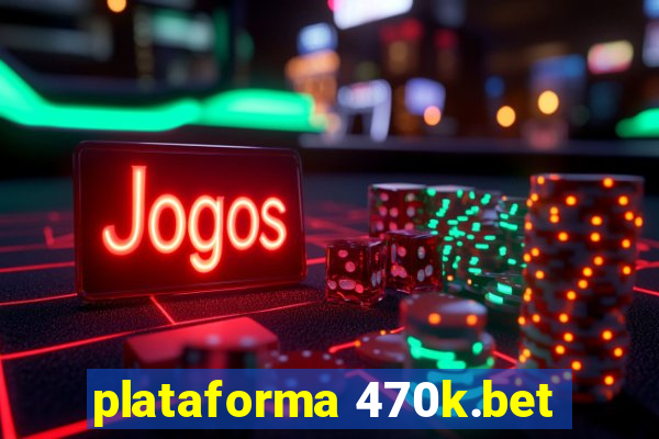 plataforma 470k.bet