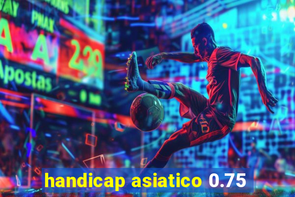 handicap asiatico 0.75