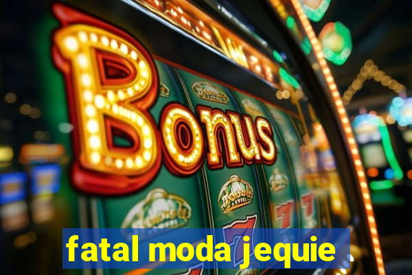 fatal moda jequie