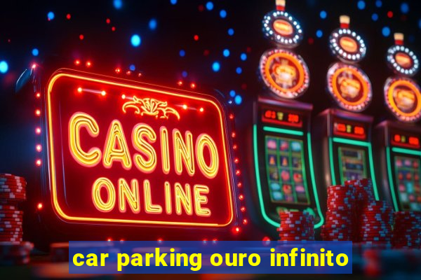 car parking ouro infinito