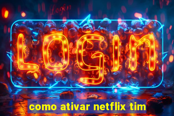 como ativar netflix tim