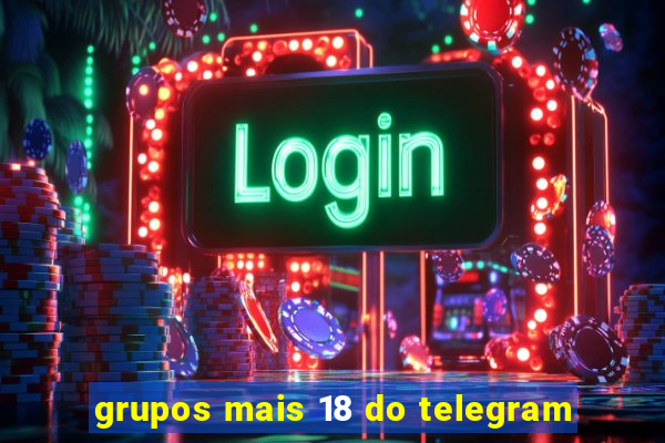 grupos mais 18 do telegram