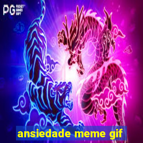 ansiedade meme gif