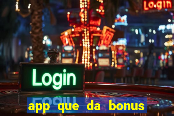 app que da bonus no cadastro