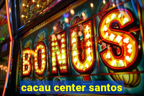 cacau center santos