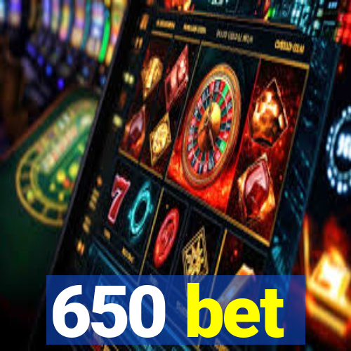 650 bet