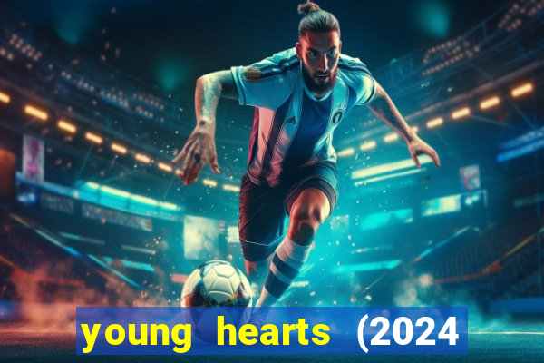 young hearts (2024 assistir online gratis)