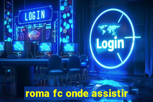 roma fc onde assistir