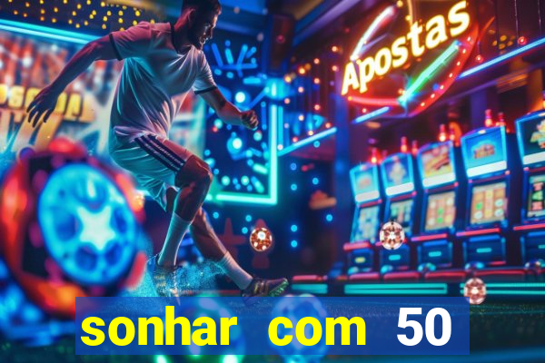 sonhar com 50 reais jogo do bicho