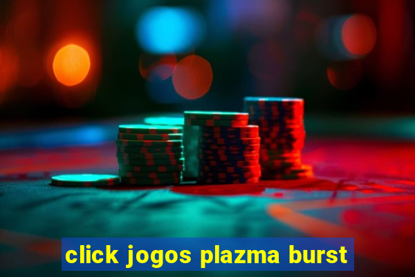 click jogos plazma burst