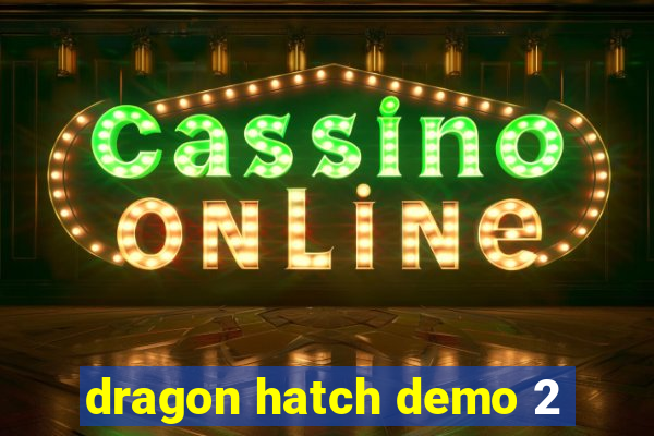 dragon hatch demo 2