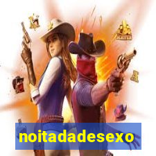 noitadadesexo